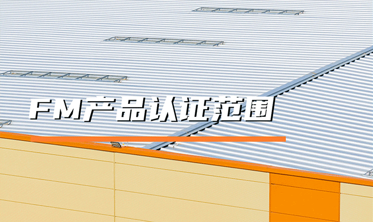 FM全球公司的產(chǎn)品認(rèn)證范圍是什么